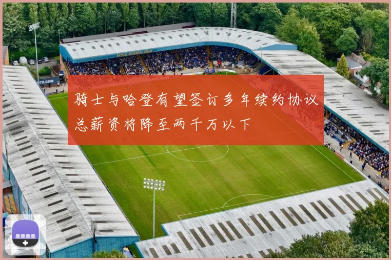 骑士与哈登有望签订多年续约协议总薪资将降至两千万以下